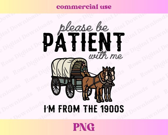 Please be patient with me I'm from the 1900s PNG| Vintage millennial design | Trendy funny 70s 80s 90s baby shirt sublimation digital PNG