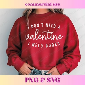 May include: A red sweatshirt with the text "I DON'T NEED A VALENTINE I NEED BOOKS" in white script. The image also includes the text "PNG & SVG" and "commercial use".