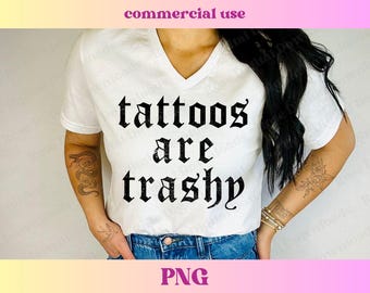Funny Tattoos are Trashy PNG | Trendy Distressed T-shirt design | Sarcastic unhinged sublimation shirt, Funny Grunge Tattoo digital download