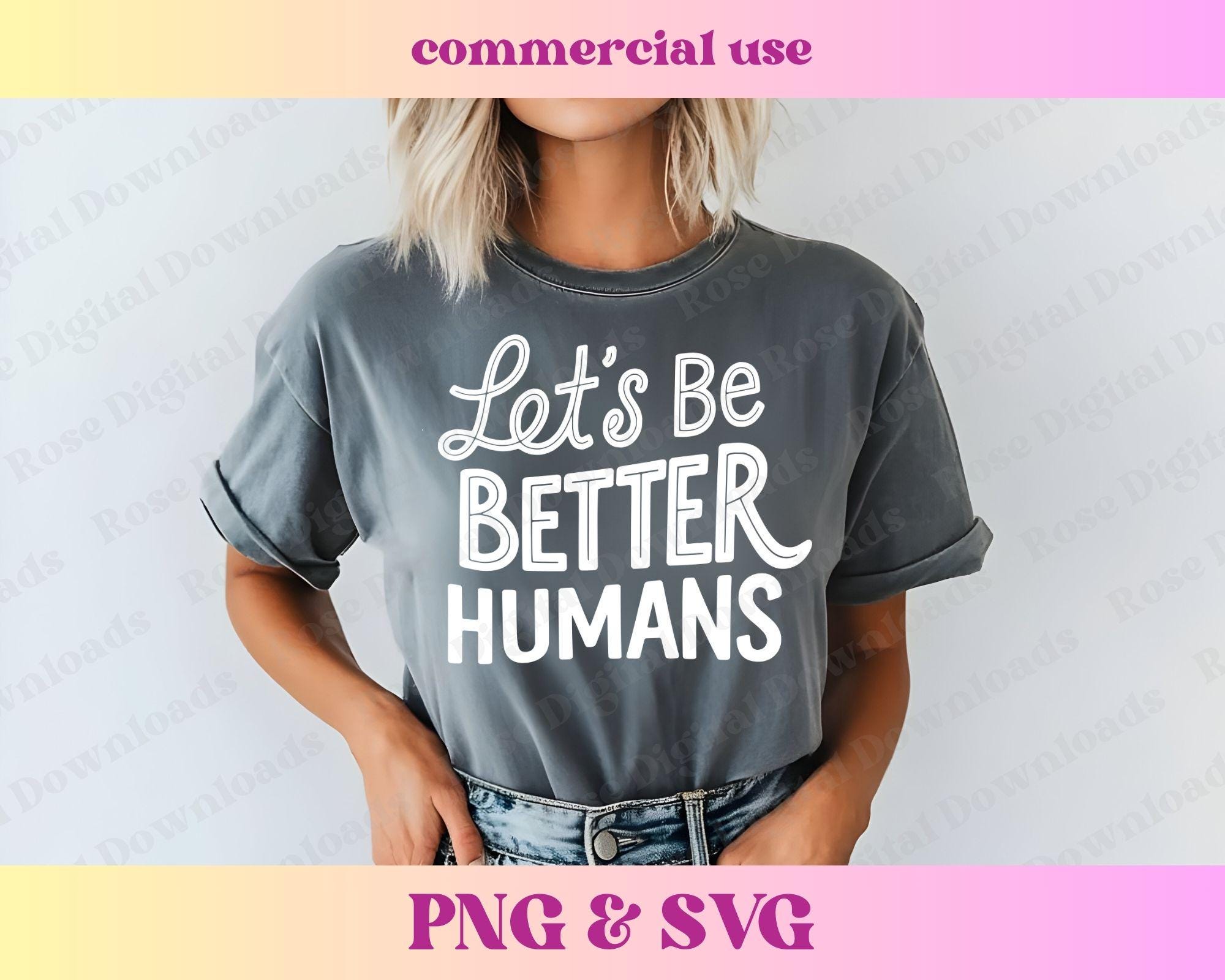Let's Be Better Humans PNG SVG | Trendy Uplifting Quote | Positivity T ...