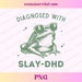 Diagnosed With Slay DHD PNG | Unhinged Feral Frog PNG | Sarcastic ...
