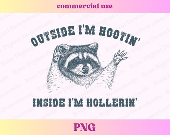 May include: A black and white illustration of a raccoon with the text "OUTSIDE I'M HOOTIN' INSIDE I'M HOLLERIN'" on a white background.