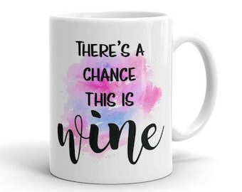 There's a Chance this is Wine Coffee Mug - Witty Mug - Statement Mug - Boss Lady Mug - Permanent Print - Funny Coffee Mug
