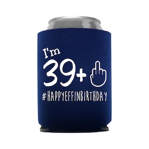 I&#39;m 39 + 1 #Happyeffinbirthday -  Milestone Can Cooler, Funny Beer Can Cooler, Gift, 40th Birthday, Party