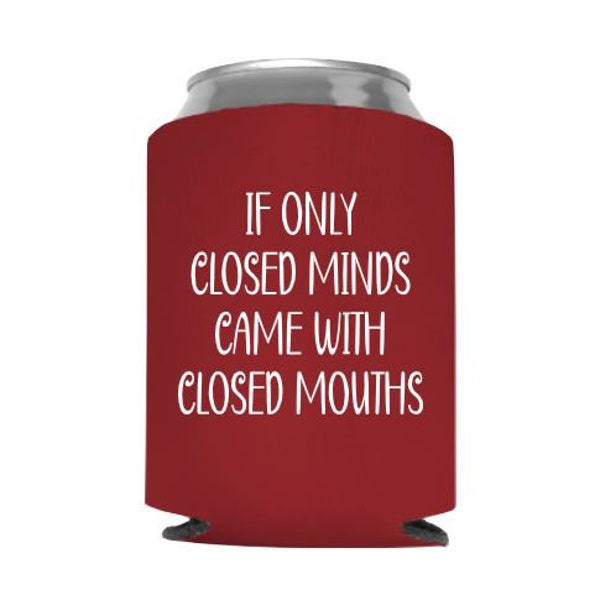 If Only Closed Minds Came With Closed Mouths Funny Can Cooler - Gift - Beer Huggie - Stocking Stuffer
