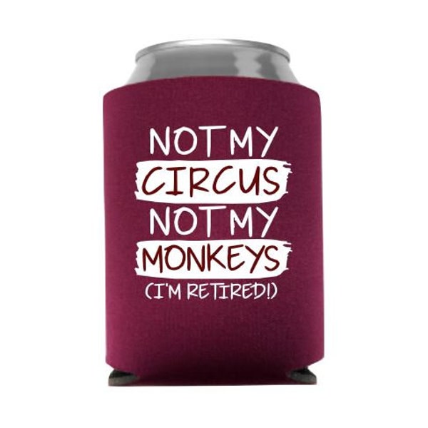 Not My Circus Not My Monkeys (I'm Retired) - Retirement Can Cooler - Retirement Gift - Beer Huggie - Stocking Stuffer