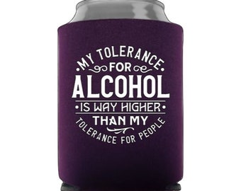 My Tolerance For Alcohol Is Way Higher Than My Tolerance For People - Funny Can Cooler - Party Favor - Stocking Stuffer - Gag Gift