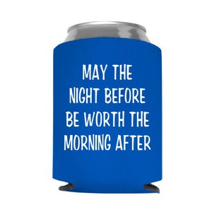 May include: Blue can cooler with the text "May the night before be worth the morning after".