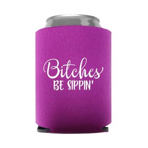 Bitches Be Sippin' Funny Can Cooler - Stocking Stuffer - Gift - Party Favor - Girl's Trip - Girl's Weekend - Bachelorette Party