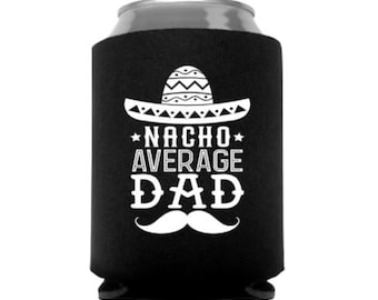 Nacho Average Dad Can Cooler - Father's Day Can Cooler - Father's Day Gift - Stocking Stuffer - Dad Gift