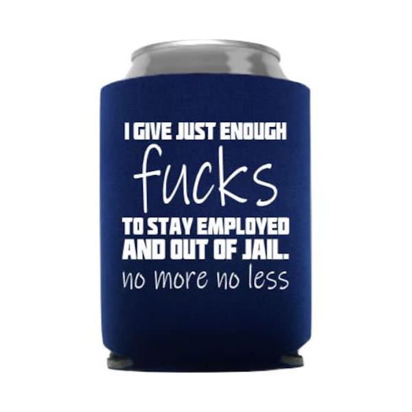 I Give Just Enough Fucks to Stay Employed and Out of Jail - No More No Less Funny Can Cooler - Gift - Beer Huggie - Stocking Stuffer