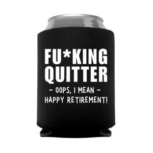 Fu*king Quitter - Oops I Mean Happy Retirement- Retirement Can Cooler - Party Favor - Stocking Stuffer