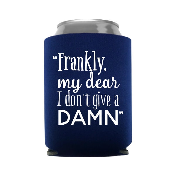 Frankly,  My Dear I Don't Give a Damn Funny Can Cooler - Gift - Gag Gift - Party Cooler - Stocking Stuffer