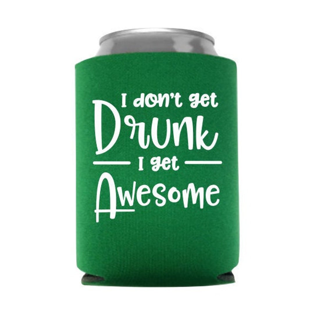 I Don't Get Drunk I Get Awesome Funny Can Cooler Etsy