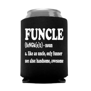 May include: Black can cooler with white text that reads "FUNCLE (feNGk(e)1). noun a. like an uncle, only funner see also: handsome, awesome"