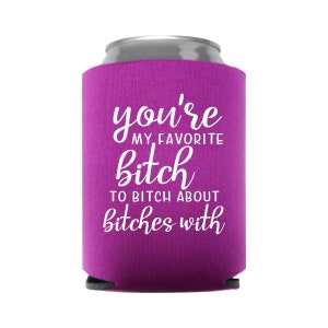 You're My Favorite Bitch To Bitch About Other Bitches With Funny Can Cooler - Stocking Stuffer - Party Favor