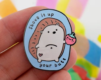 Shove It Up Your Butt Enamel Pin, hedgehog enamel pin, cute enamel pin, kawaii enamel pin, gift for her, gift for him, hedgehog gifts