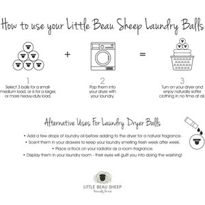 Puede incluir: Una ilustraci&oacute;n en blanco y negro que muestra c&oacute;mo usar las bolas de lavado Little Beau Sheep. La ilustraci&oacute;n muestra tres pasos: 1. Selecciona 3 bolas para una carga peque&ntilde;a o mediana, o 6 para una carga m&aacute;s grande o una carga pesada. 2. M&eacute;telas en tu secadora con tu ropa. 3. Enciende tu secadora y disfruta de ropa naturalmente m&aacute;s suave en poco tiempo. La ilustraci&oacute;n tambi&eacute;n muestra usos alternativos para las bolas de lavado, como agregar unas gotas de aceite de lavander&iacute;a antes de agregarlas a la secadora para obtener una fragancia natural, perfumar tus cajones para mantener tu ropa con un olor fresco semana tras semana, colocar una bandada en tu radiador como ambientador, y exhibirlas en tu cuarto de lavado.