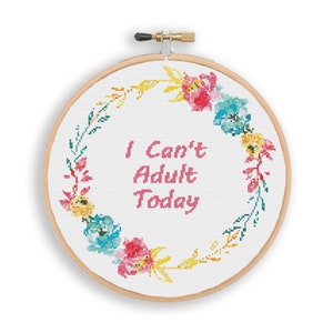 I Can&#39;t Adult Today - Cross Stitch Pattern - Bright Floral Wreath Funny Quote  - Easy Instant Download PDF
