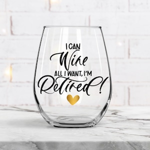 I Can Wine All I Want, I'm Retired Wine Glass - Retirement Gift -Retirement Wine Glass  (NOT A FONT)