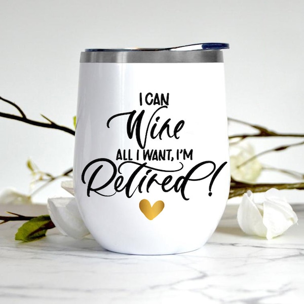 I Can Wine All I Want, I'm Retired Wine Tumbler - Retirement Gift -Retirement Wine Tumbler  (NOT A FONT) - BPA Free - Insulated Wine Tumbler