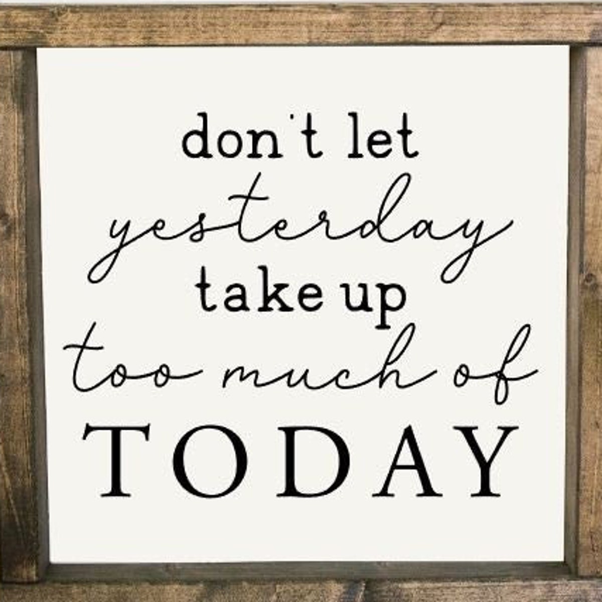 Don't Let Yesterday Take Too Much of Today Wood Sign, Motivational Quote Sign, Farmhouse Decor, Rustic Inspirational, Farmhouse Motivational - Etsy