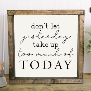 Don&#39;t Let Yesterday Take Too Much of Today Wood Sign, Motivational Quote Sign, Farmhouse Decor, Rustic Inspirational, Farmhouse Motivational