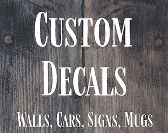 Custom Vinyl Decal - DECAL ONLY - Personalized Vinyl Decal, Customized Wall Decal, Custom Car Decal, Custom Laptop Decal
