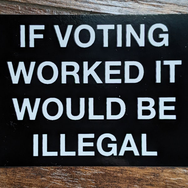 Vinyl Sticker: If Voting Worked It Would Be Illegal｜Communist Marxist Anarchist Anti-Capitalist Voting