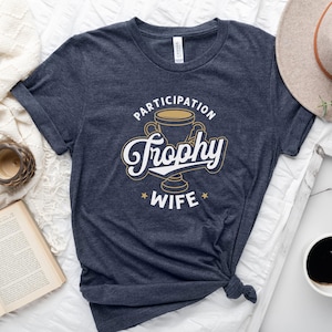 Participation Trophy Wife - Funny Wifey Shirt - Gift for Her - Unisex t-shirt - Hilarious Tshirt for wife - Gift for Wife - Bride to Be
