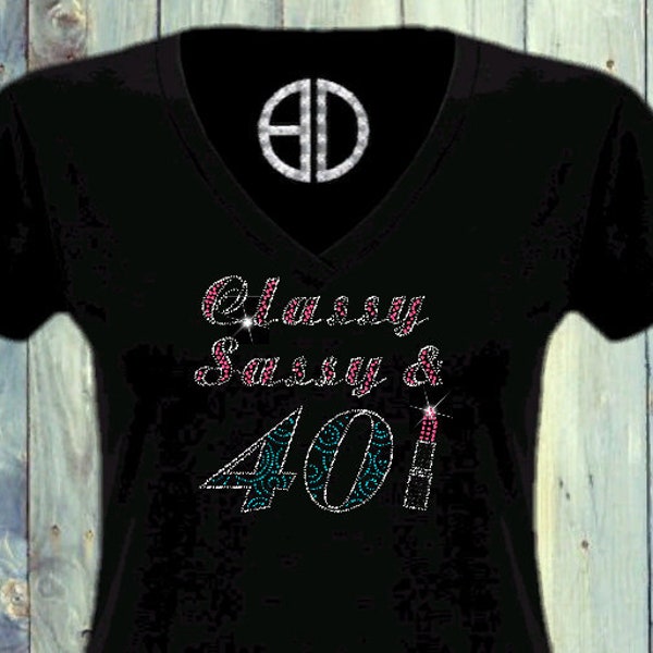 Classy and Sassy 40 Bling shirt, custom bling shirt, bday bling shirt, 40th birthday shirt, 40 birthday shirt, 40 birthday girl tee