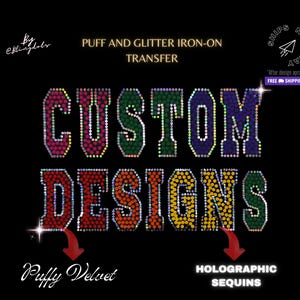 May include: Iron-on transfer with the words "CUSTOM DESIGNS" in colorful puffy velvet and holographic sequins. The text "Puffy Velvet" and "Holographic Sequins" are below the design.