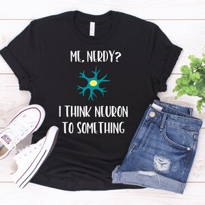 Funny Neuroscience T-Shirt / Nerdy Brain Pun Tee / Science Teacher Christmas Appreciation Gift / Psychology Neurology STEM Neuron Shirt