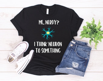 Funny Neuroscience T-Shirt / Nerdy Brain Pun Tee / Science Teacher Christmas Appreciation Gift / Psychology Neurology STEM Neuron Shirt