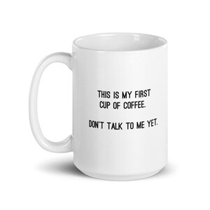 Dies ist meine erste Tasse Kaffee. Sprich nicht mit mir. - Weiße glänzende Tasse - 11oz und 15oz