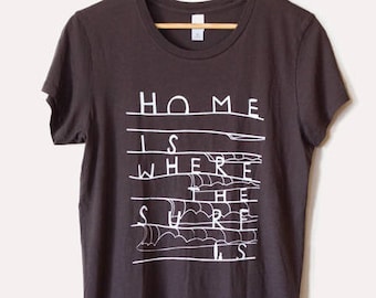 Surf shirt women - Home is Where the Surf is - surfing shirt women - women's beach quote shirt - gift for surfer girl - organic cotton tee