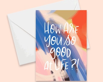 Funny Congrats Card | How Are You So Good At Life?!