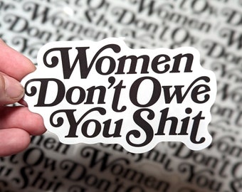 Women Don't Owe you Shit Sticker, Feminist Sticker Vinyl, Feminist Sticker Waterbottle, Strong Women Quote, Strong Woman Gift, girl power