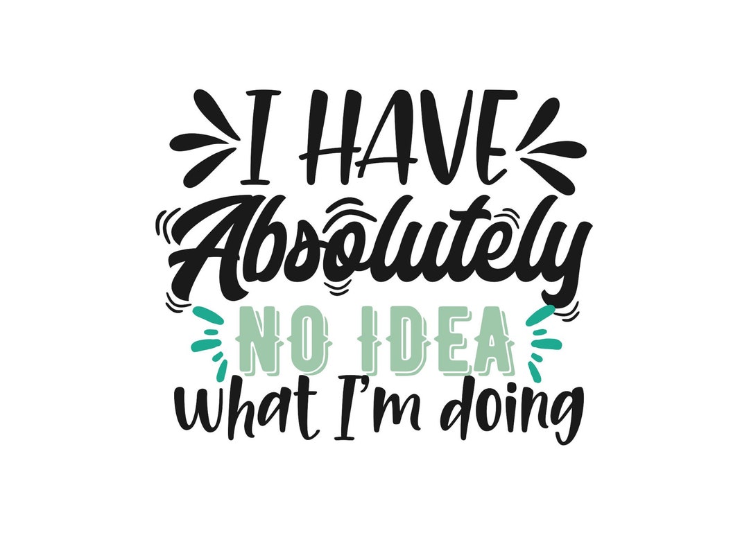 I Have Absolutely No Idea What I'm Doing Sublimation - Etsy