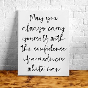 May You Carry Yourself With The Confidence OF A Mediocre White Man Handpainted Sign, Feminist Sign, Funny Sign, Sign For Daughter