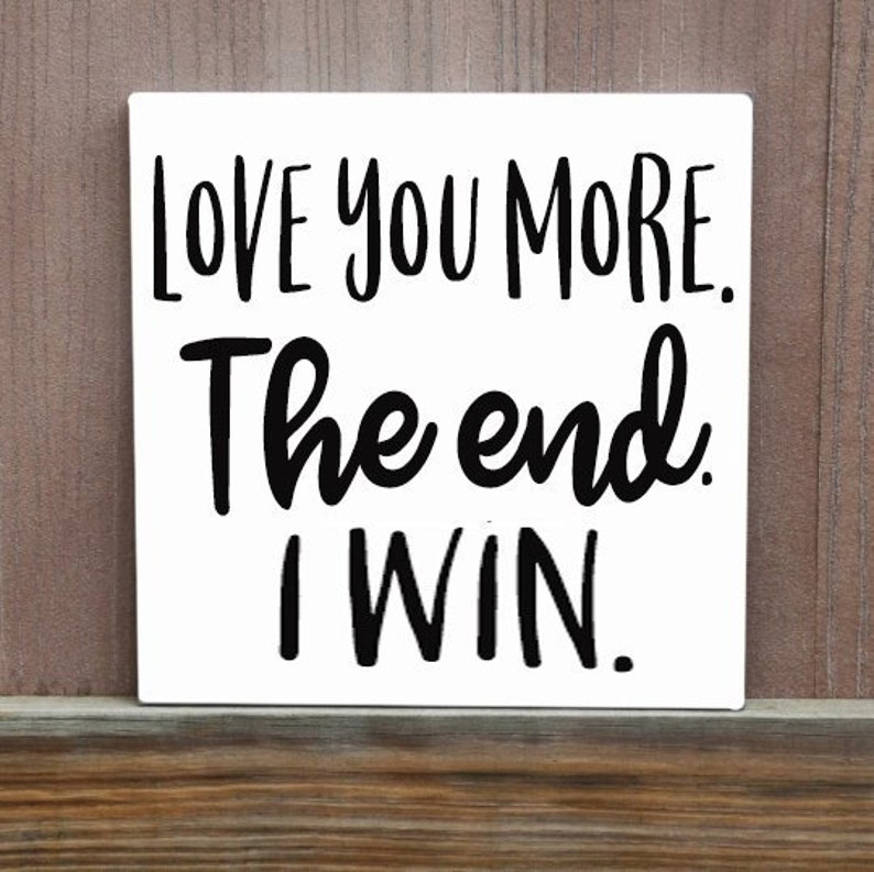 I Love You More The End I Win Love You More. the End. I Win Sign Home Decor Wedding Gift | Etsy