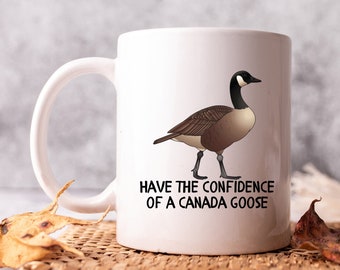 Canada Goose Coffee Mug, Have the Confidence of a Canada Goose Mug, Canadian Mug 11 oz, Funny Mug Canada Birthday Gift, Mental Health Mug