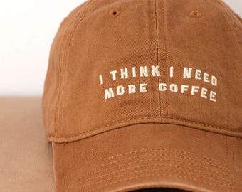 I Think I Need More Coffee Cotton Baseball Cap | Embroidered Dad Hat | Coffee Lover Gift