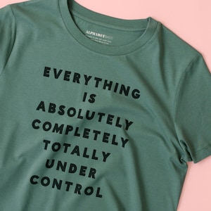 Everything is Under Control Organic Cotton T-Shirt - Women&#39;s Fit T-shirt - Organic Cotton Tee - Ladies short sleeved t-shirt
