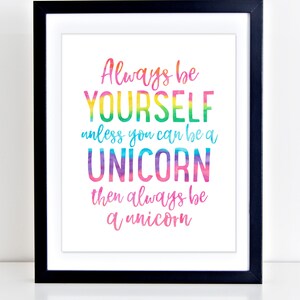 May include: A framed print with a white background and a black frame. The print features colorful text that reads, "Always be YOURSELF unless you can be a UNICORN then always be a unicorn."