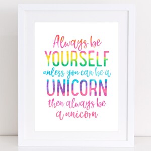 May include: A framed print with the text "Always be YOURSELF unless you can be a UNICORN then always be a unicorn." The text is in a colorful watercolor style, with a white frame.