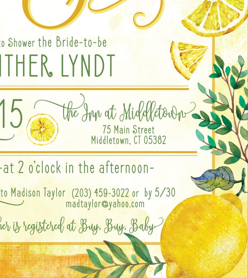 May include: A yellow and green watercolor illustration of lemons and leaves with text that reads "Co Shower the Bride-to-be,  THER LYNDT, 15, the Inn at Middletown, 75 Main Street, Middletown, CT 05382, -at 2 o'clock in the afternoon-, to Madison Taylor (203) 459-3022 or by 5/30, madtaylor@yahoo.com, Her is registered at Buy. Buy. Baby"