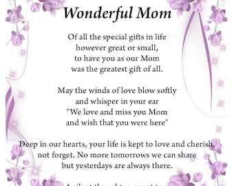 May include: A white background with purple flowers and a poem about a mother. The poem reads "In Loving Memory of our Wonderful Mom. Of all the special gifts in life however great or small, to have you as our Mom was the greatest gift of all. May the winds of love blow softly and whisper in your ear "We love and miss you Mom and wish that you were here" Deep in our hearts, your life is kept to love and cherish, not forget. No more tomorrows we can share but yesterdays are always there. A silent thought, a secret tear keeps your memory ever near in our hearts forever. XXX"