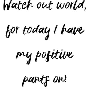 Positive pants print, home decor, kitchen gift, family gift, House gift, positive quote, gift for them, house art, upbeat print, positivity,