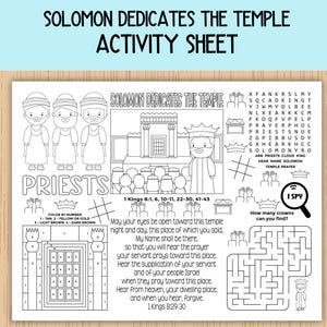 Può includere: Foglio di attività in bianco e nero intitolato "SOLOMON DEDICATES THE TEMPLE ACTIVITY SHEET". Presenta illustrazioni di sacerdoti, un tempio e Salomone. Include una ricerca di parole, un labirinto e un gioco "I Spy". Contiene testo da 1 Re 8:1, 6, 10-11, 22-30, 41-43 e 8:29-30.